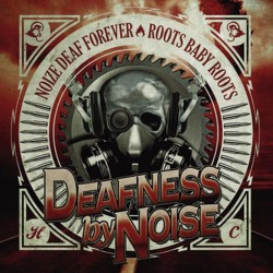 Deafness By Noise - "Noize Deaf Forever / Roots Baby Roots" - CD
